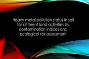 Heavy metal pollution status in soil for different land activities by contamination indices and ecological risk assessment