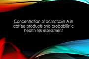 Concentration of ochratoxin A in coffee products and probabilistic health risk assessment