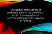 Functionality and mechanistic parametric study of the potential of waste plantain peels and commercial bentonite for soybean oil refining