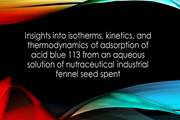 Insights into isotherms, kinetics, and thermodynamics of adsorption of acid blue 113 from an aqueous solution of nutraceutical industrial fennel seed spent