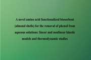 A novel amino acid functionalized biosorbent (almond shells) for the removal of phenol from aqueous solutions: linear and nonlinear kinetic models and thermodynamic studies