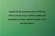 Ambient air fine particulate matter (PM10 and PM2.5) and risk of type 2 diabetes mellitus and mechanisms of effects: a global systematic review and meta-analysis