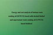 Energy and cost analysis of bottom waste cooking oil (B-WCO) based solid alcohol biofuel and supernatant waste cooking oil (S-WCO) based biodiesel