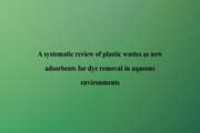 A systematic review of plastic wastes as new adsorbents for dye removal in aqueous environments