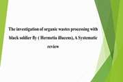 The investigation of organic wastes processing with black soldier fly ( Hermetia illucens), A Systematic review