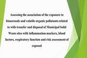 Assessing the association of the exposure to bioaerosols and volatile organic pollutants related to with transfer and disposal of Municipal Solid Waste sites with inflammation markers, blood factors, respiratory function and risk assessment of exposed