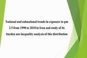 National and subnational trends in exposure to pm 2.5 from 1990 to 2010 in Iran and study of its burden ans inequality analysis of this distribution