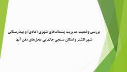 بررسی وضعیت مدیریت پسماندهای شهری (عادی) و بیمارستانی شهر الشتر و امکان سنجی جانمایی محل‌های دفن آنها 