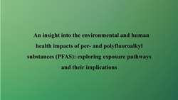 An insight into the environmental and human health impacts of per and polyfluoroalkyl substances (PFAS): exploring exposure pathways and their implications