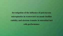 Investigation of the influence of polystyrene microplastics in wastewater on anode biofilm viability and electron transfer in microbial fuel cells performance
