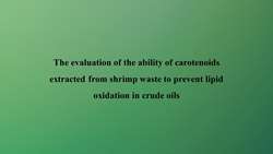 The evaluation of the ability of carotenoids extracted from shrimp waste to prevent lipid oxidation in crude oils