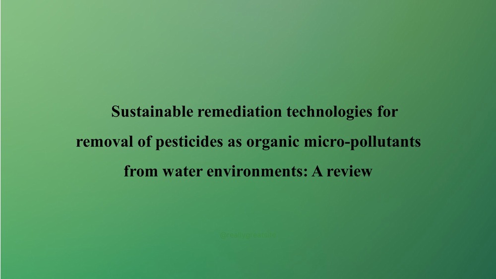 	Sustainable remediation technologies for removal of pesticides as organic micro-pollutants from water environments: A review