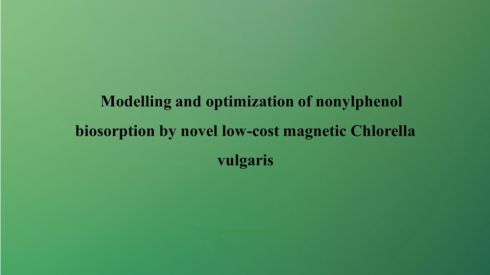 Modelling and optimization of nonylphenol biosorption by novel low-cost magnetic Chlorella vulgaris