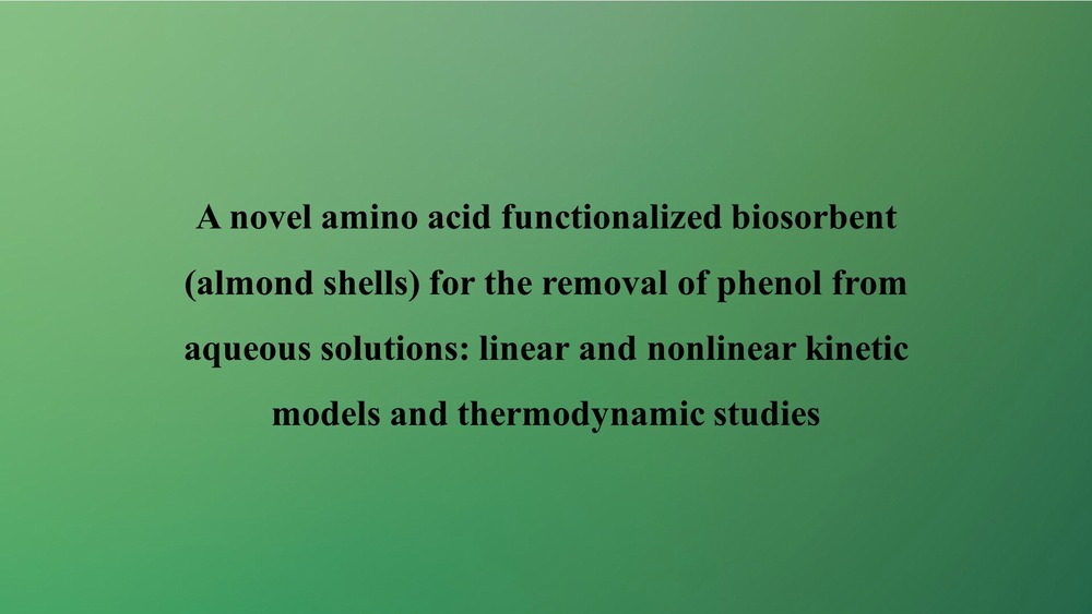 A novel amino acid functionalized biosorbent (almond shells) for the removal of phenol from aqueous solutions: linear and nonlinear kinetic models and thermodynamic studies